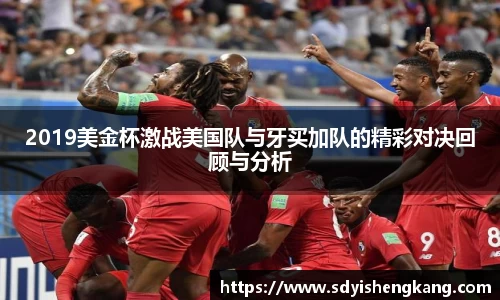 2019美金杯激战美国队与牙买加队的精彩对决回顾与分析